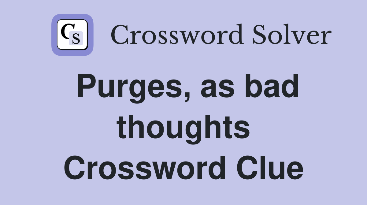 Purges, as bad thoughts Crossword Clue