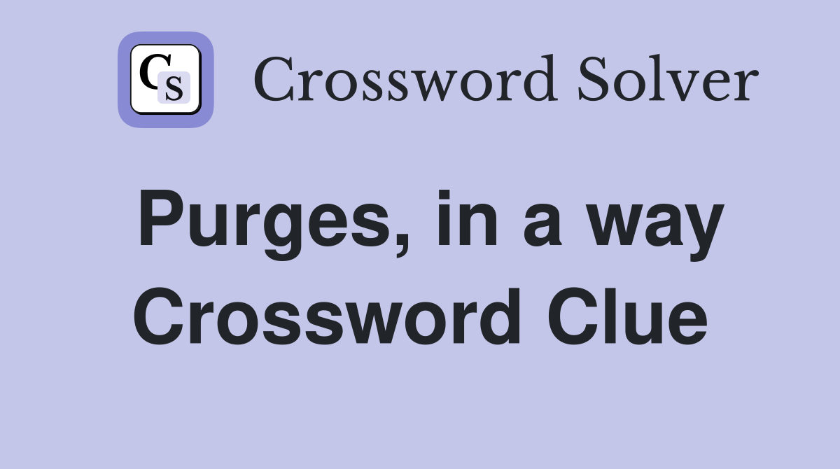 Purges, in a way Crossword Clue