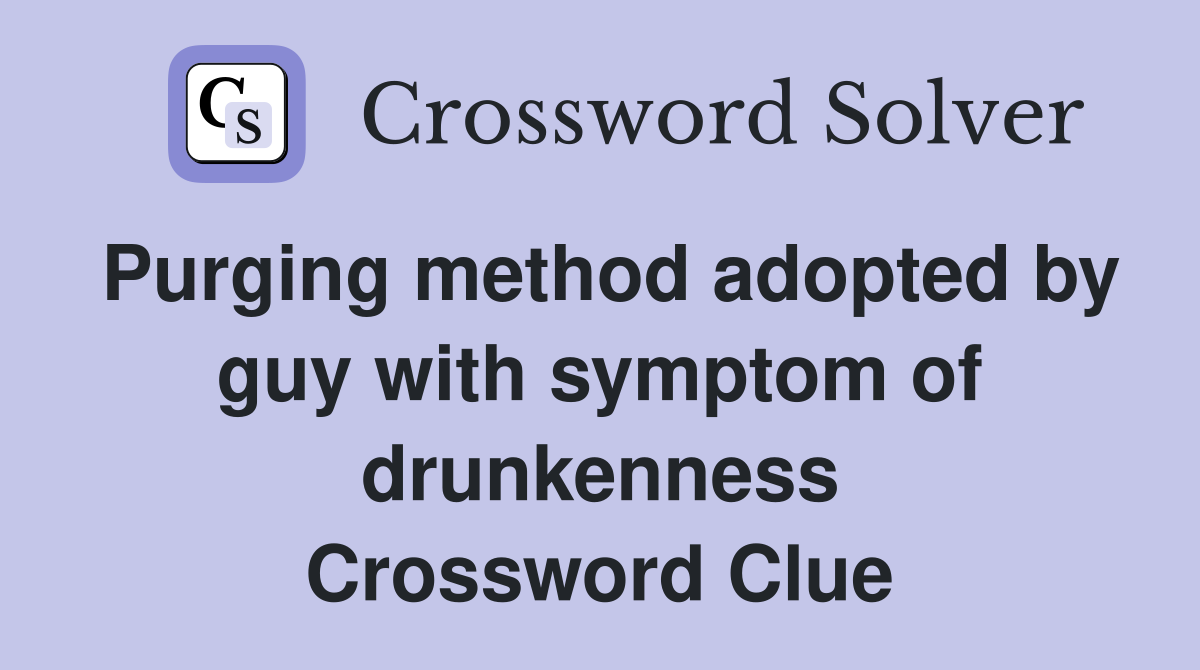 Purging method adopted by guy with symptom of drunkenness Crossword Clue