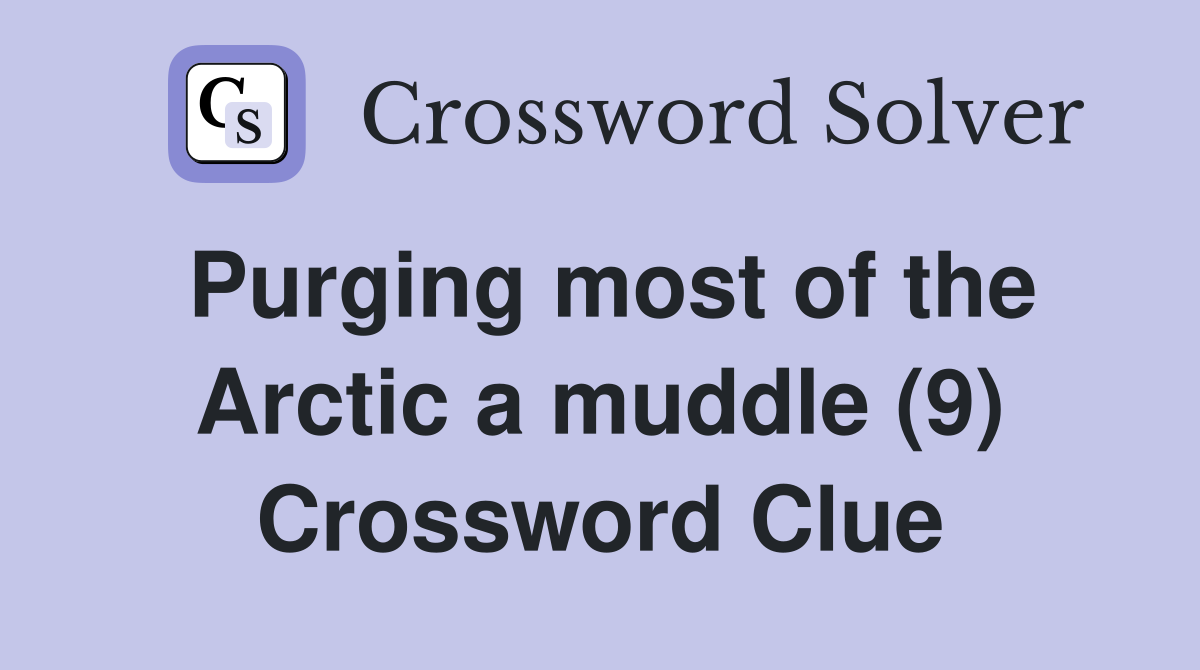 Purging most of the Arctic a muddle (9) Crossword Clue