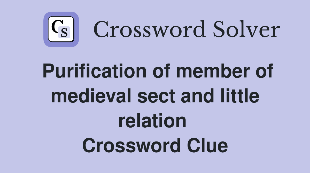 Purification of member of medieval sect and little relation  Crossword Clue