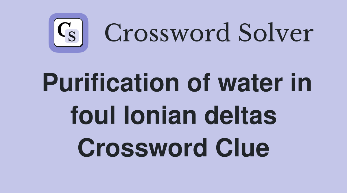 Purification of water in foul Ionian deltas Crossword Clue