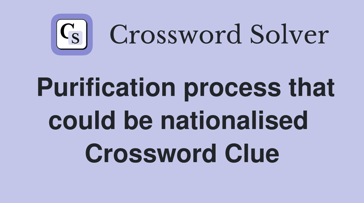 Purification process that could be nationalised  Crossword Clue