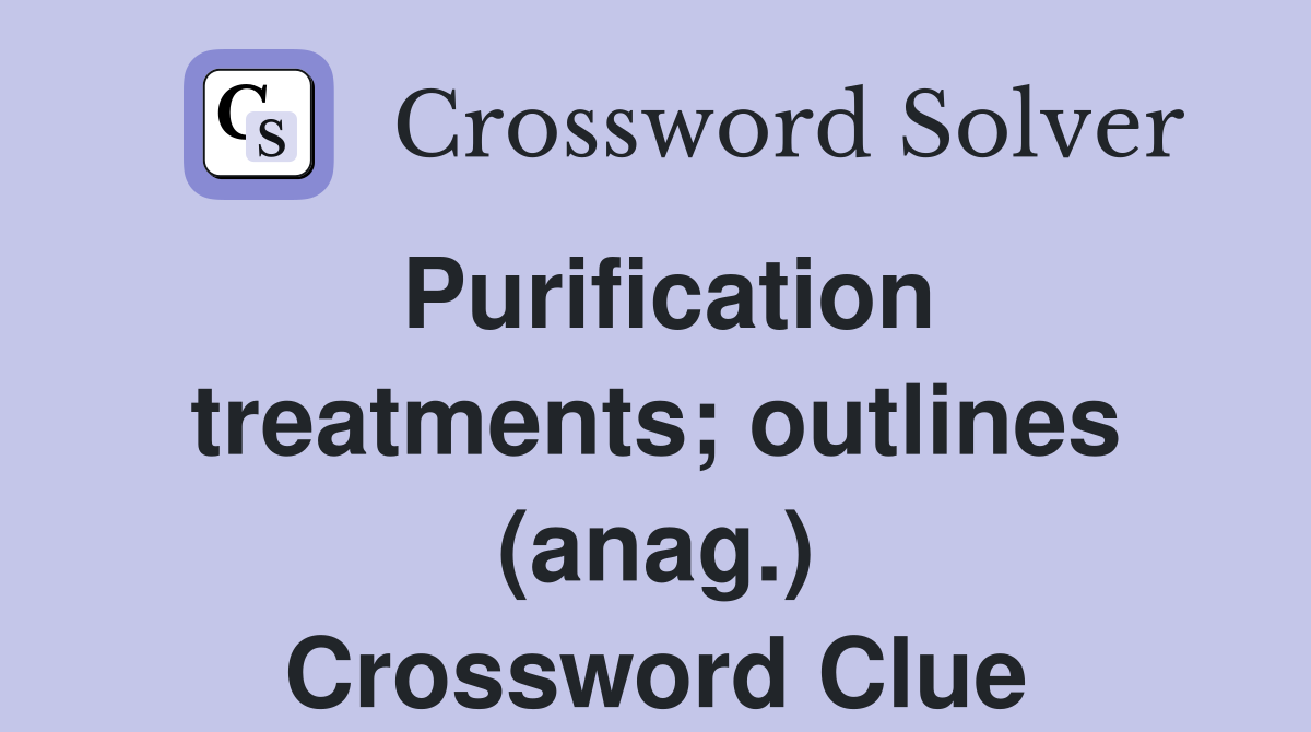 Purification treatments; outlines (anag.) Crossword Clue
