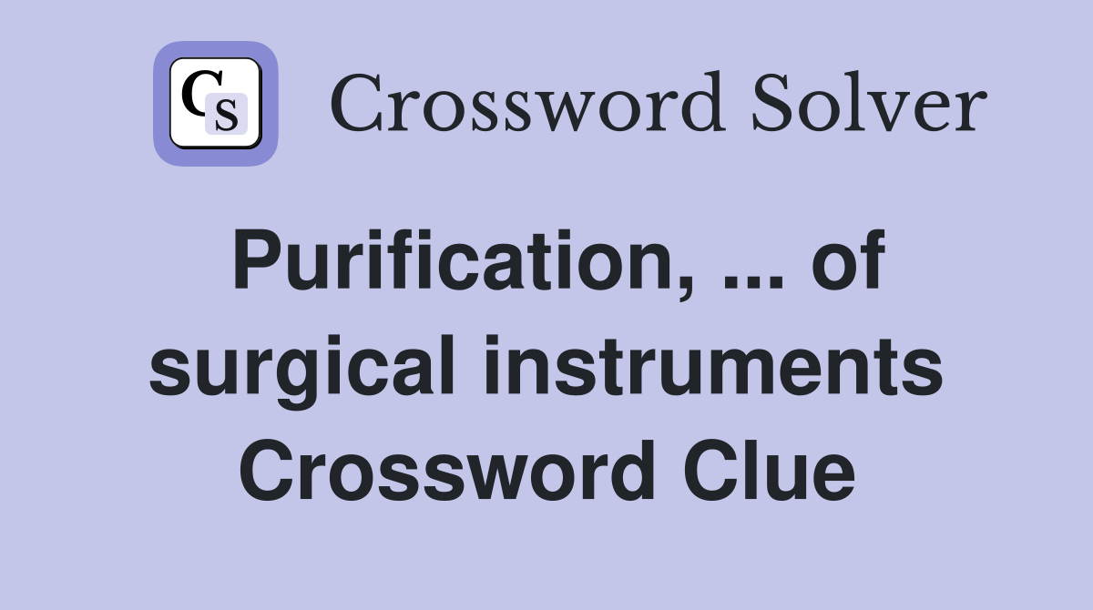 Purification, ... of surgical instruments Crossword Clue