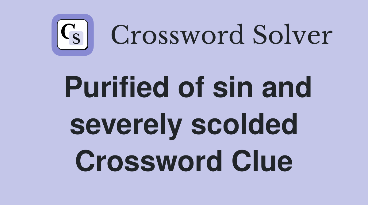 Purified of sin and severely scolded Crossword Clue