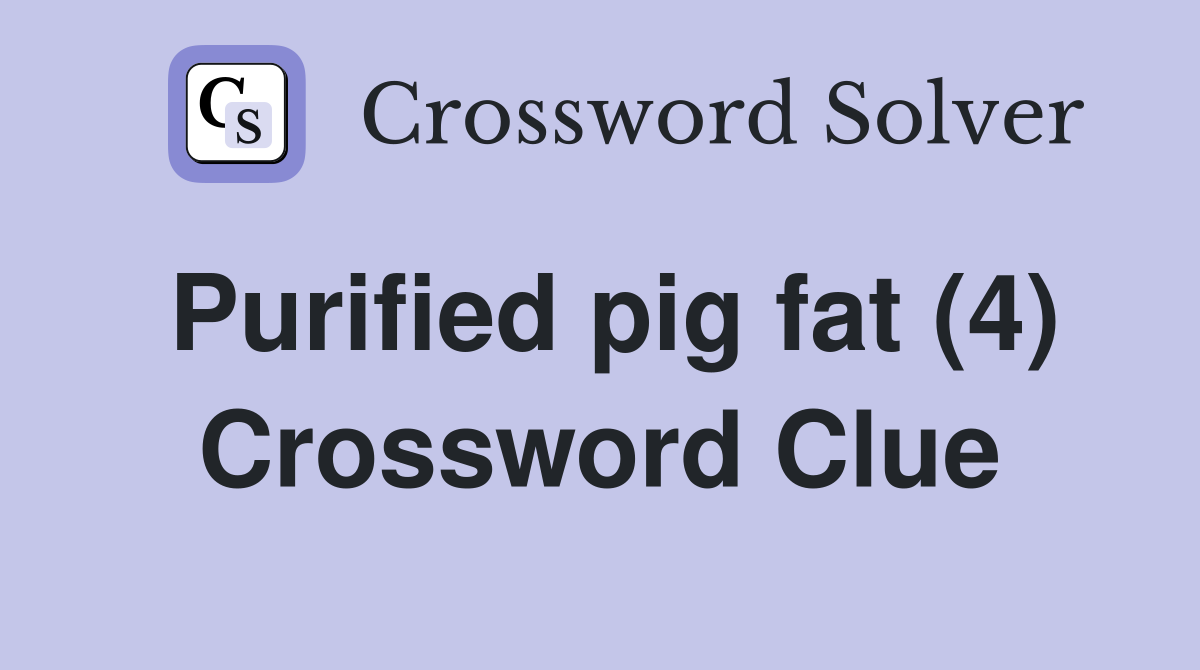 Purified pig fat (4) Crossword Clue