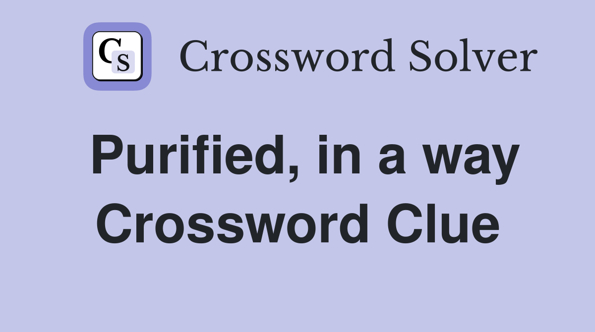 Purified, in a way Crossword Clue