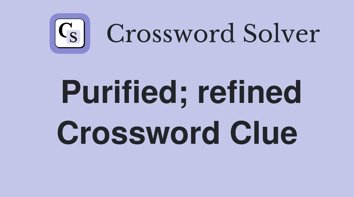 Purified; refined Crossword Clue