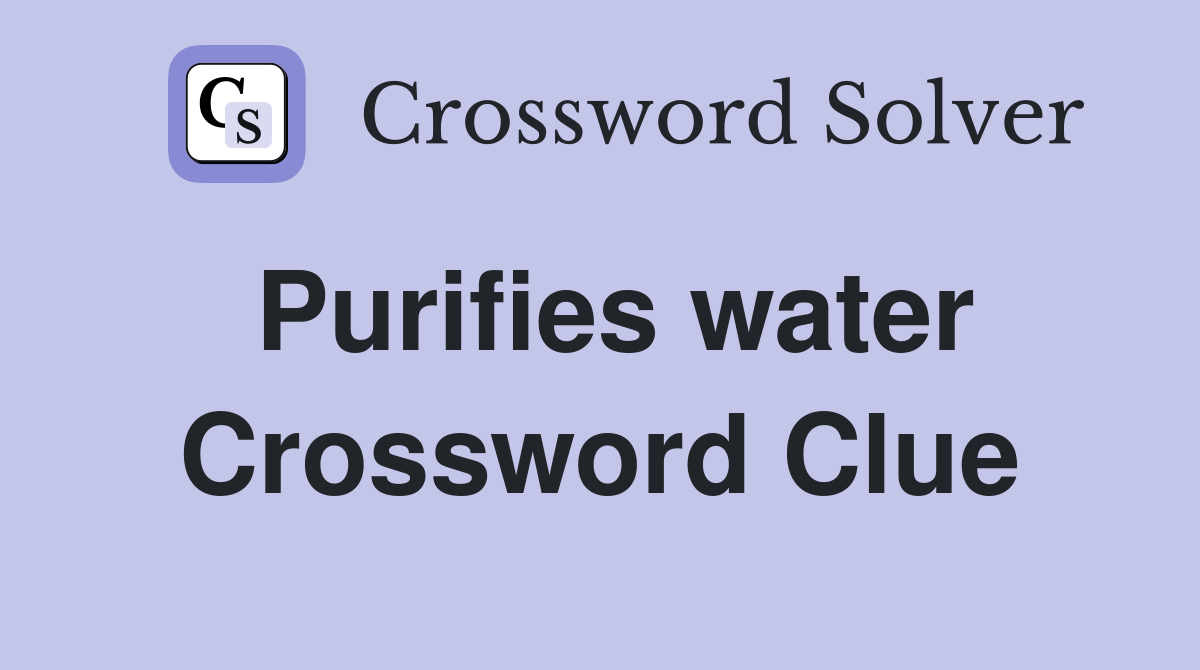 Purifies water Crossword Clue