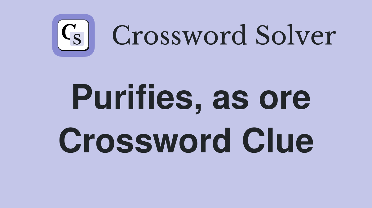 Purifies, as ore Crossword Clue