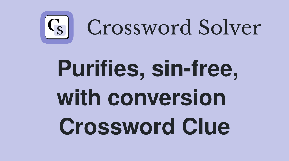 Purifies, sin-free, with conversion  Crossword Clue