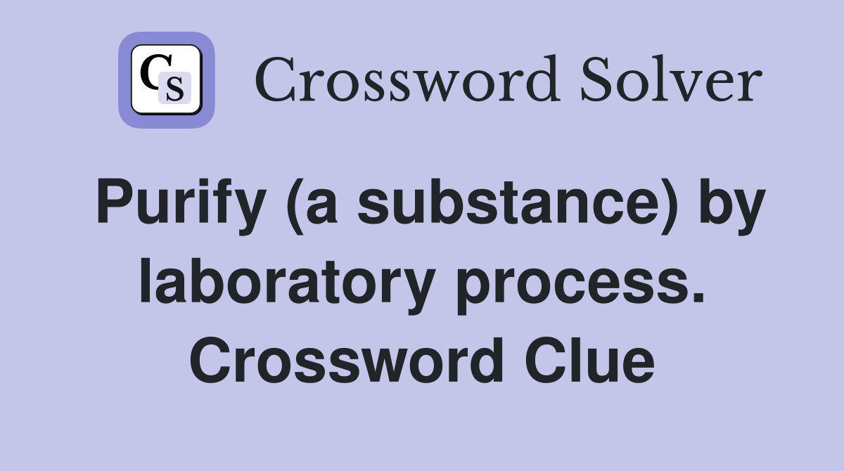 Purify (a substance) by laboratory process. Crossword Clue