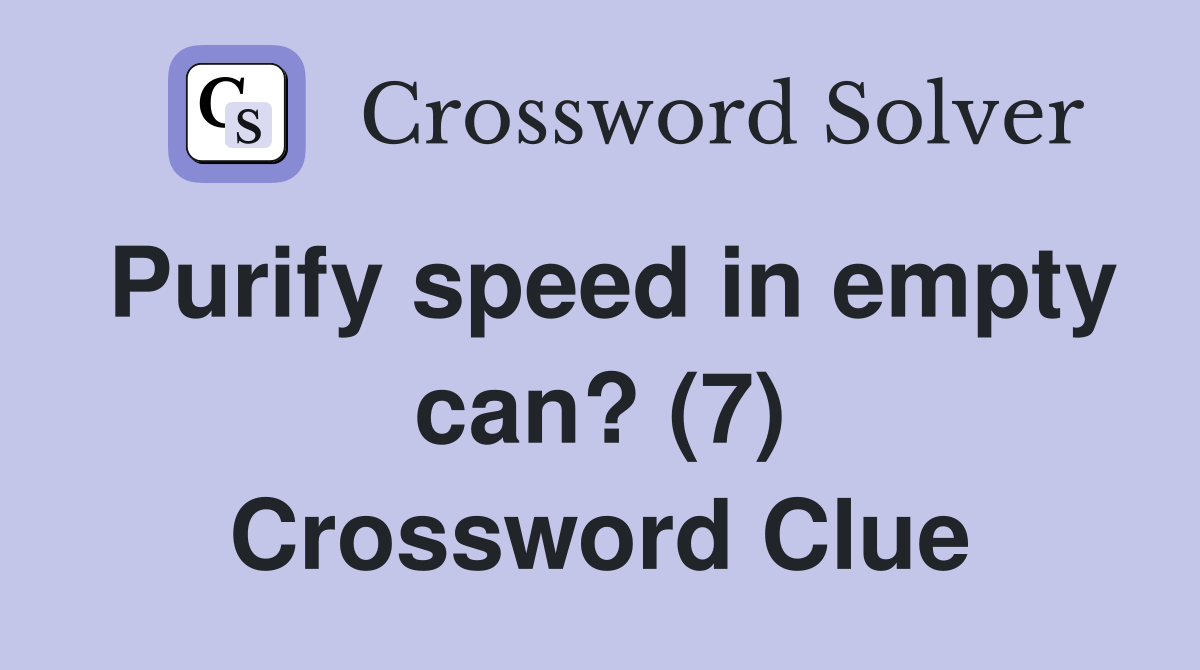 Purify speed in empty can? (7) Crossword Clue
