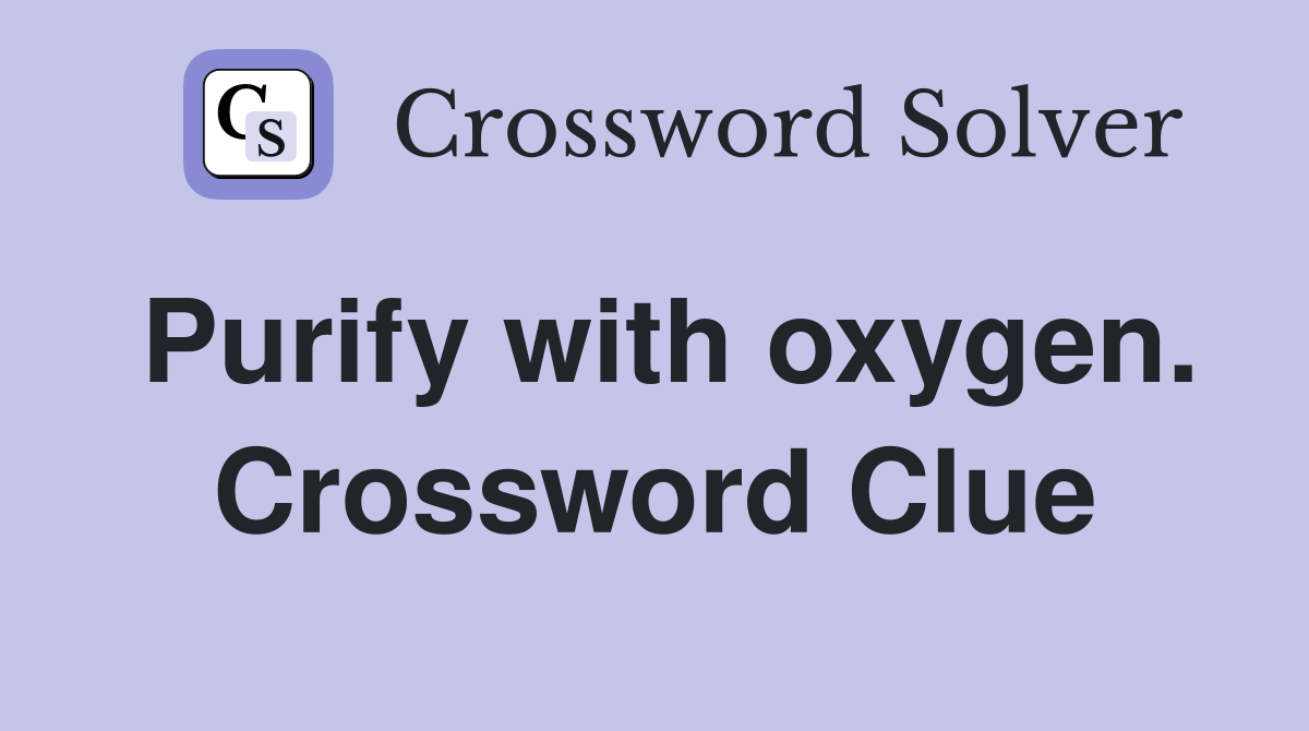 Purify with oxygen. Crossword Clue