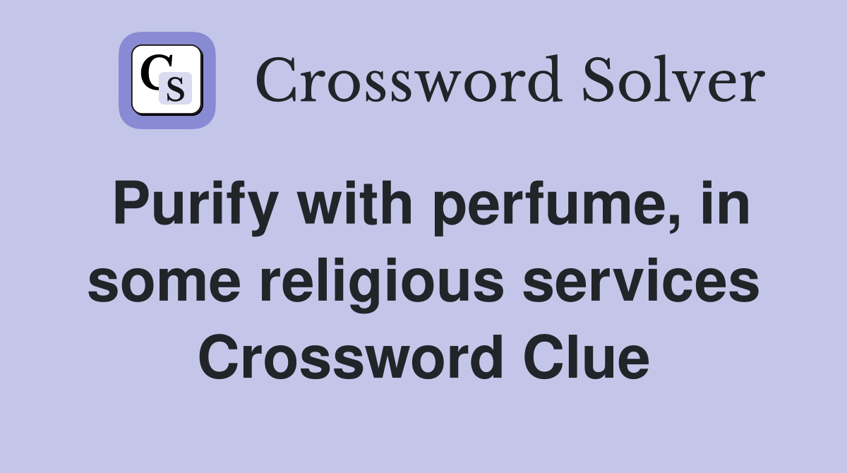 Purify with perfume, in some religious services Crossword Clue