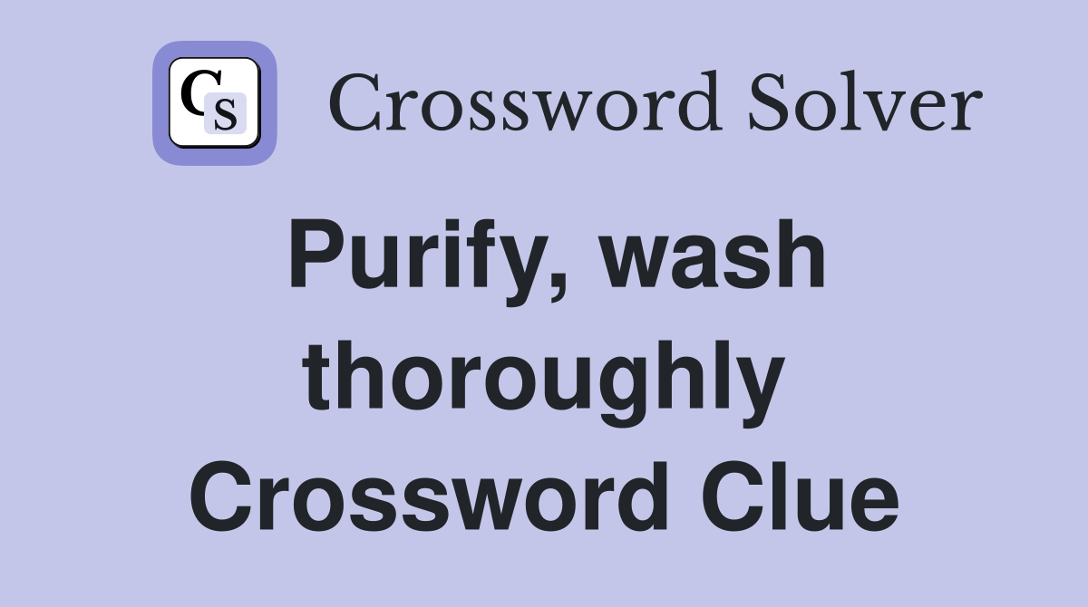 Purify, wash thoroughly Crossword Clue
