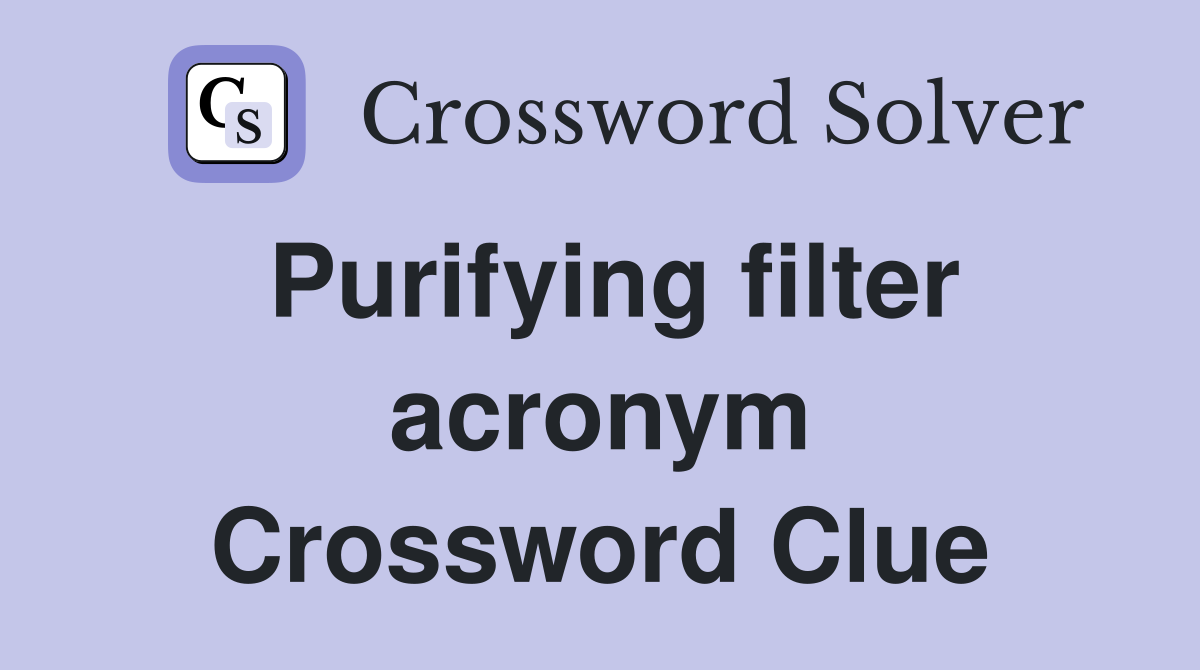 Purifying filter acronym Crossword Clue
