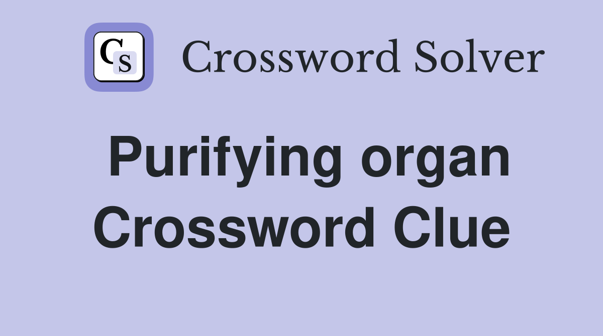 Purifying organ Crossword Clue