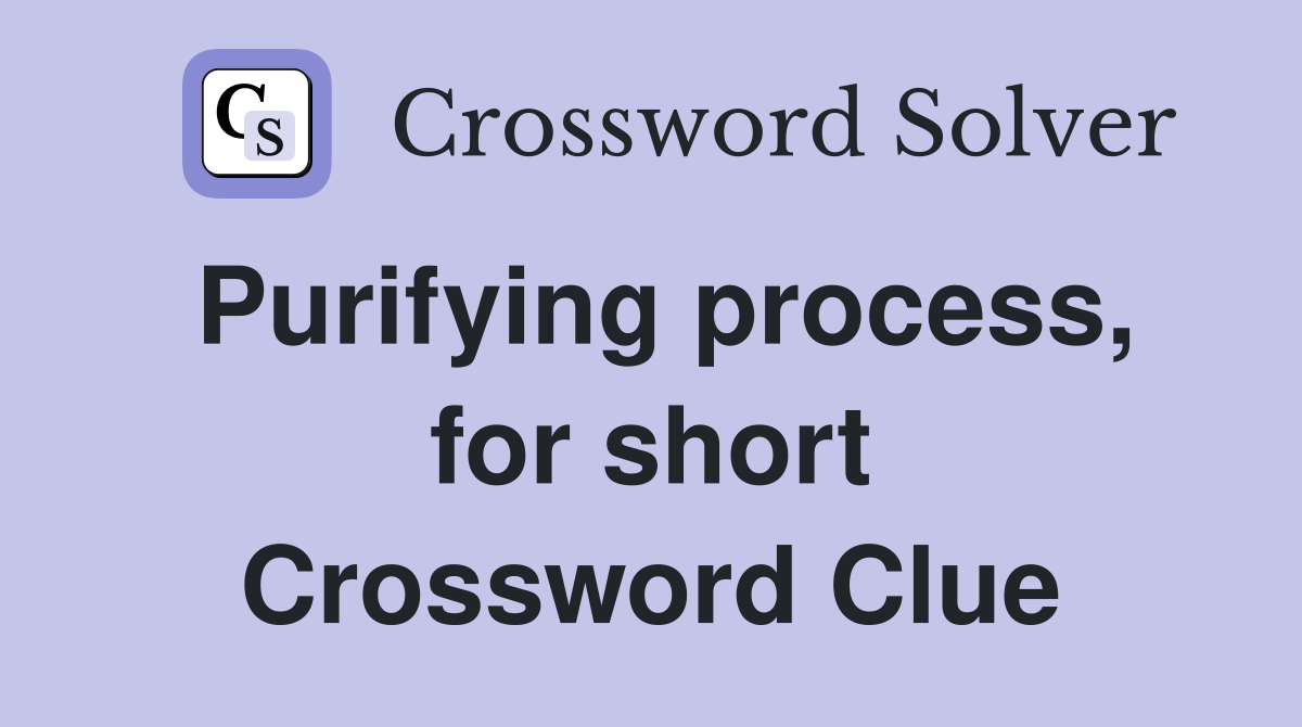 Purifying process, for short Crossword Clue