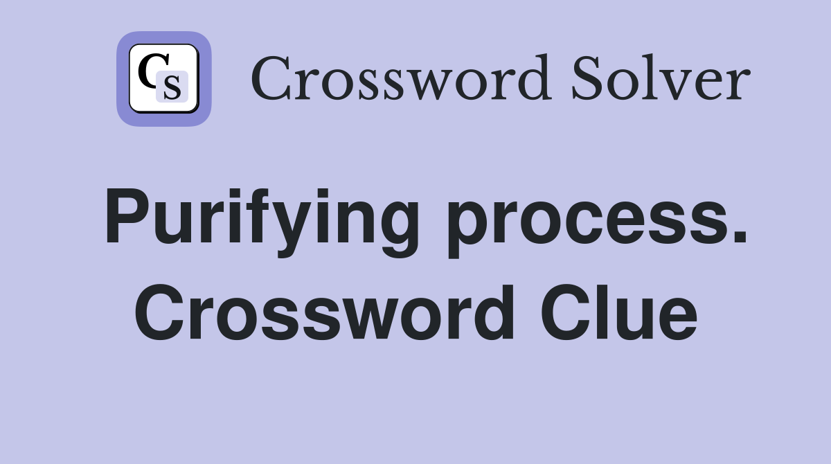 Purifying process. Crossword Clue