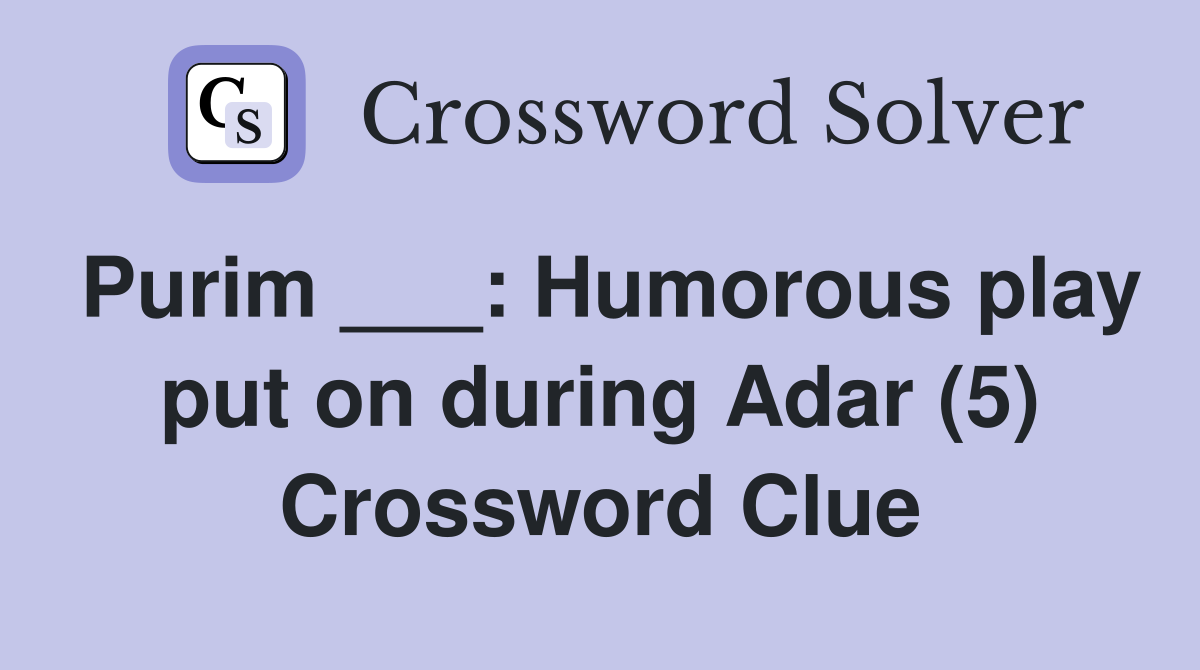 Purim ___: Humorous play put on during Adar (5) Crossword Clue