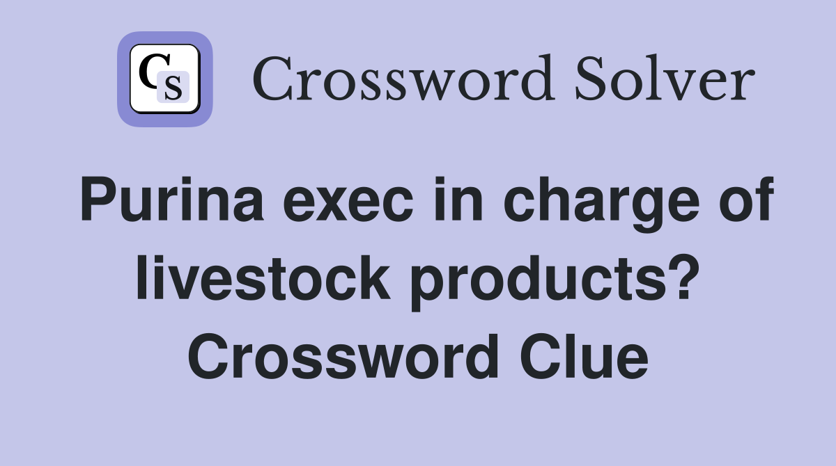Purina exec in charge of livestock products? Crossword Clue