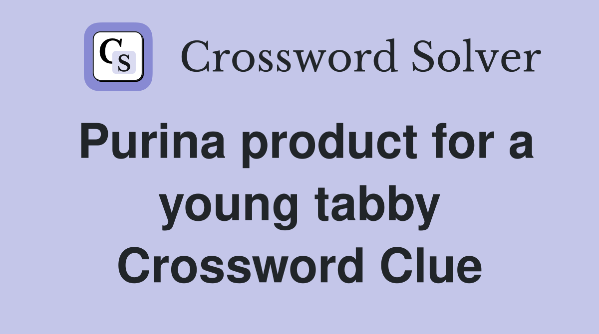 Purina product for a young tabby Crossword Clue