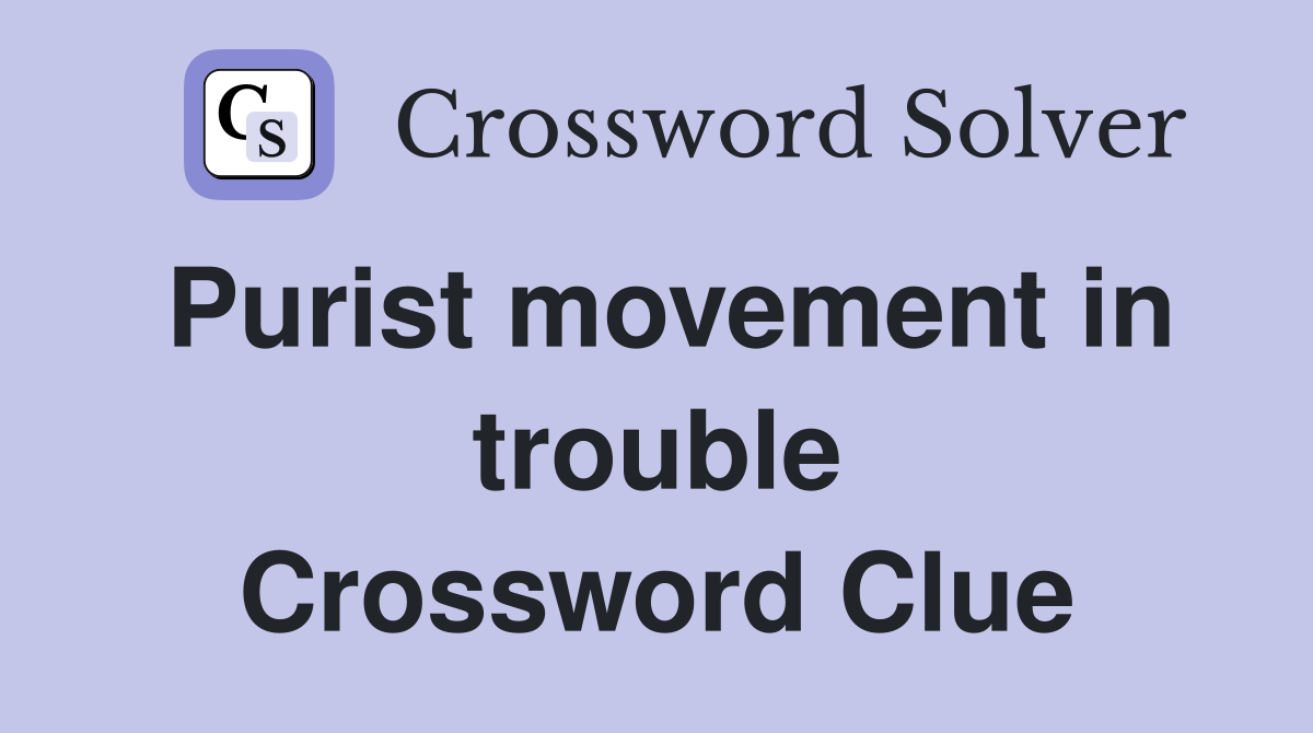Purist movement in trouble Crossword Clue