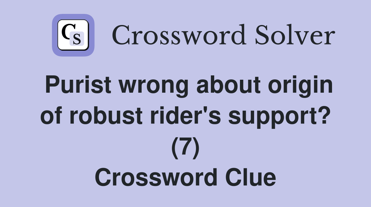 Purist wrong about origin of robust rider's support? (7) Crossword Clue