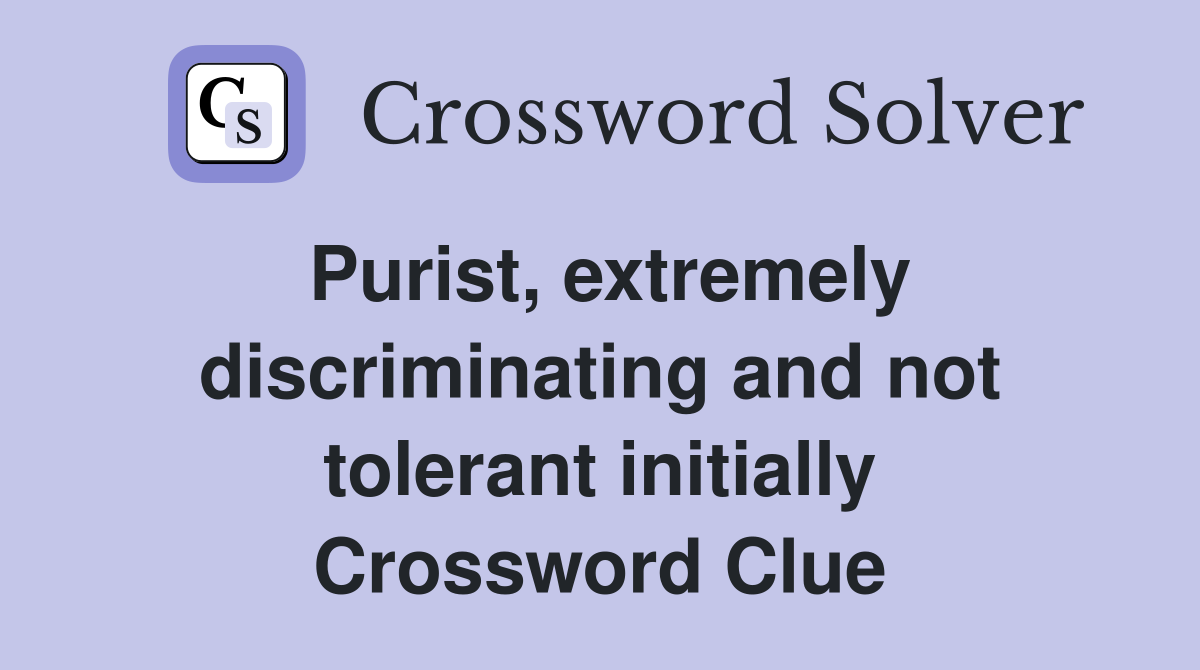 Purist, extremely discriminating and not tolerant initially Crossword Clue