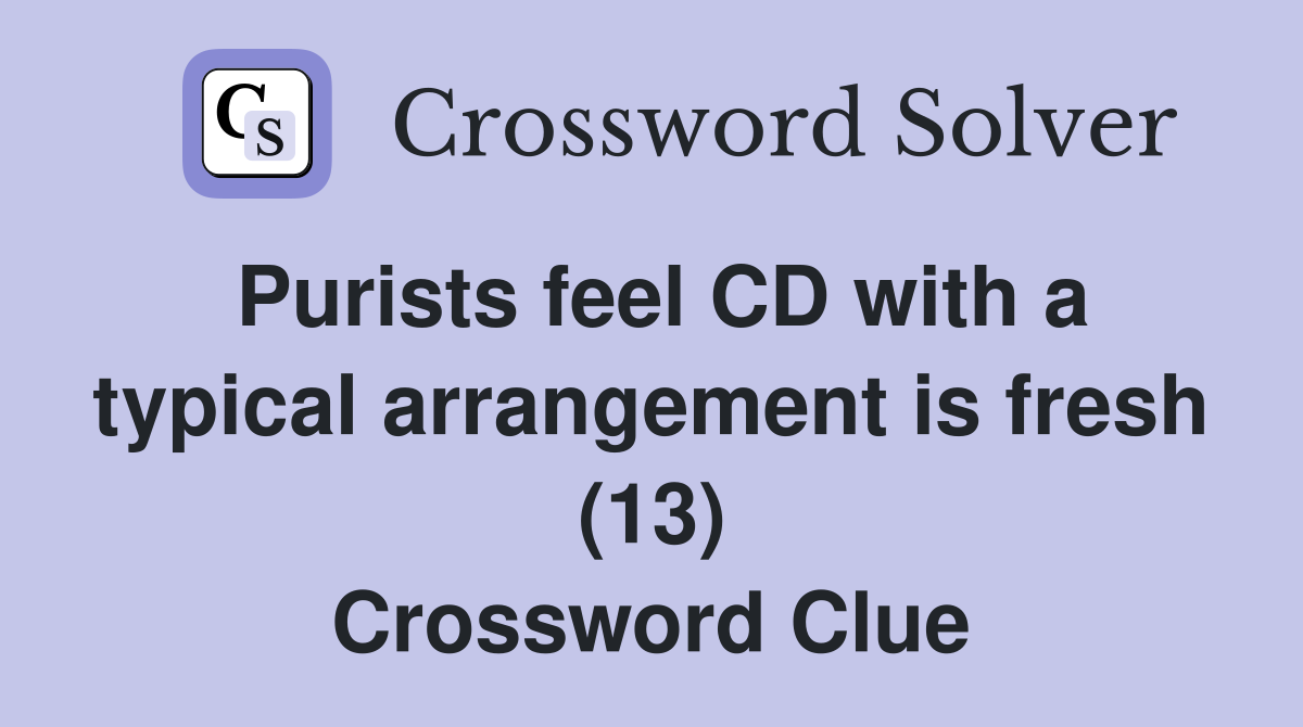 Purists feel CD with a typical arrangement is fresh (13) Crossword Clue