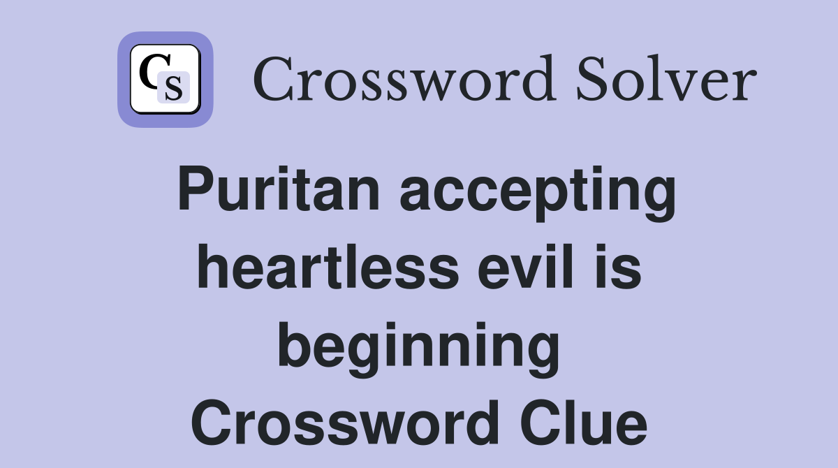 Puritan accepting heartless evil is beginning Crossword Clue