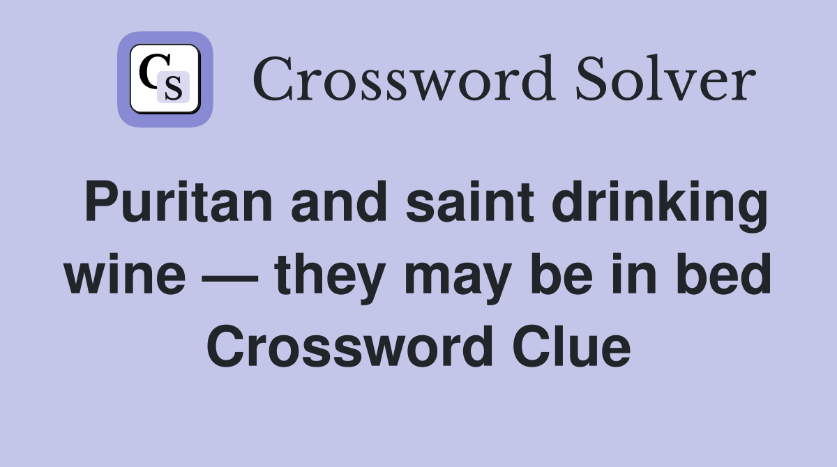 Puritan and saint drinking wine — they may be in bed Crossword Clue