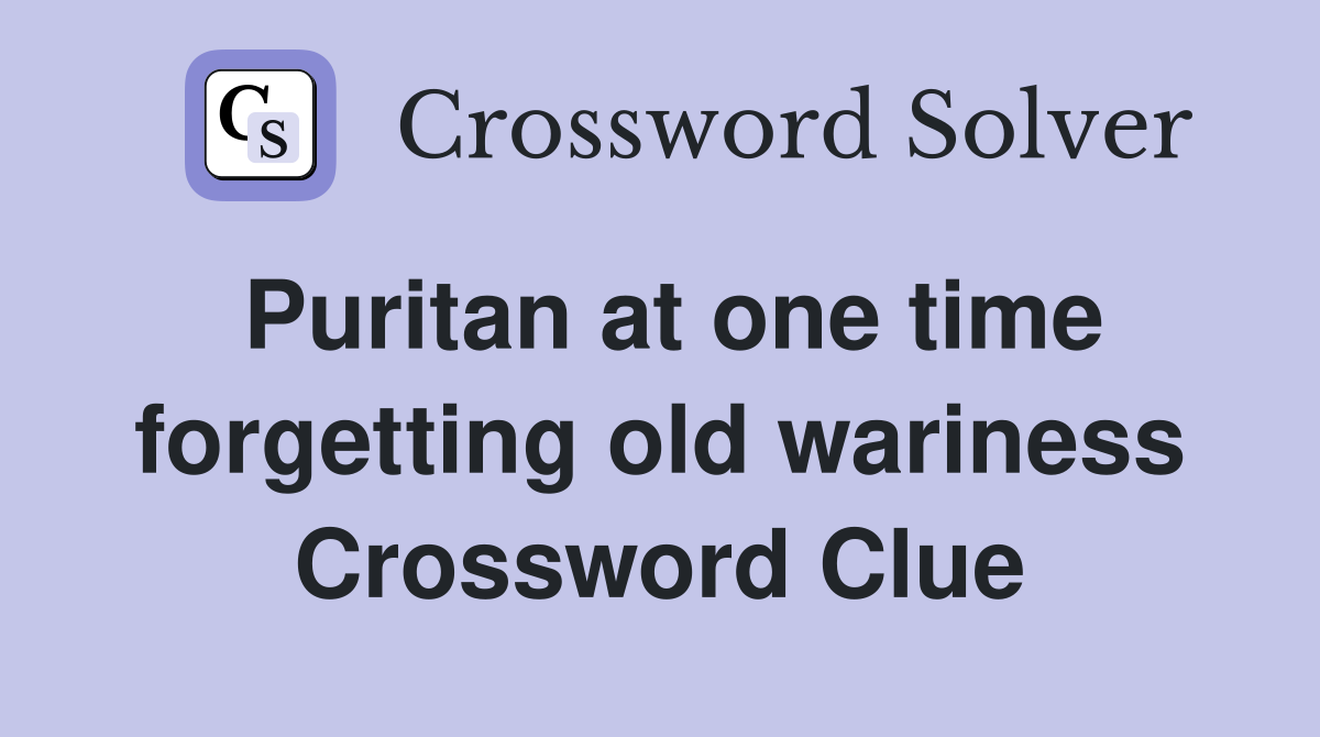 Puritan at one time forgetting old wariness Crossword Clue