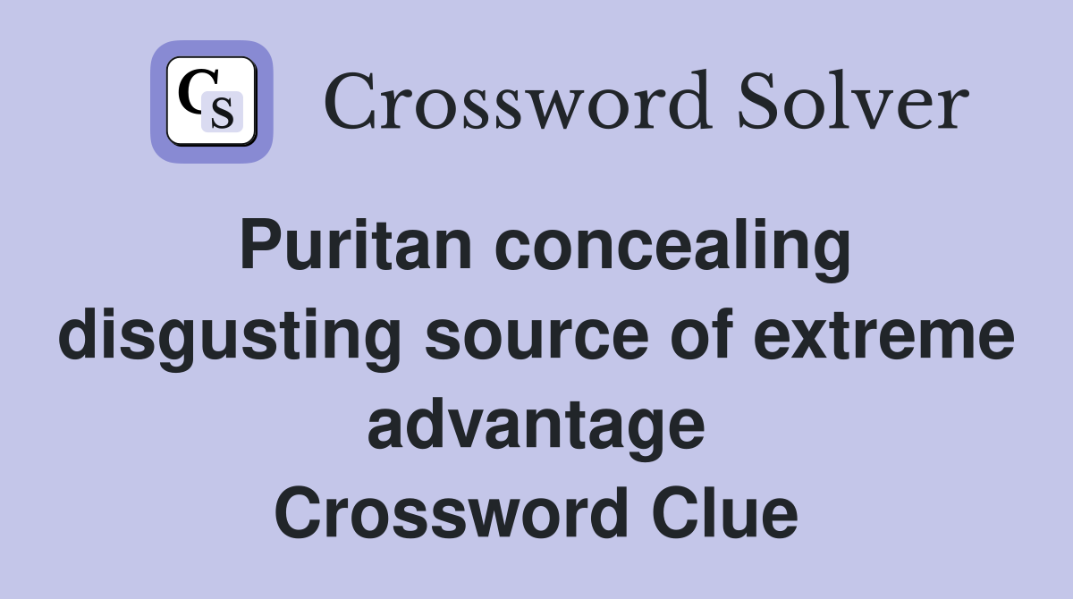 Puritan concealing disgusting source of extreme advantage Crossword Clue