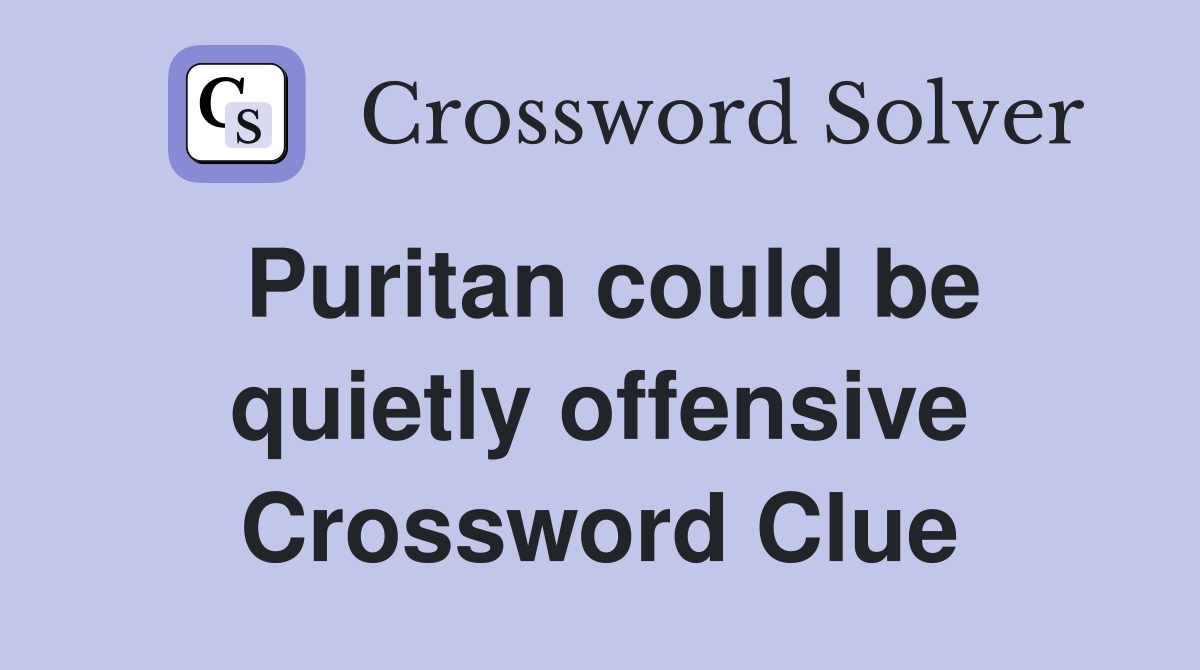 Puritan could be quietly offensive Crossword Clue