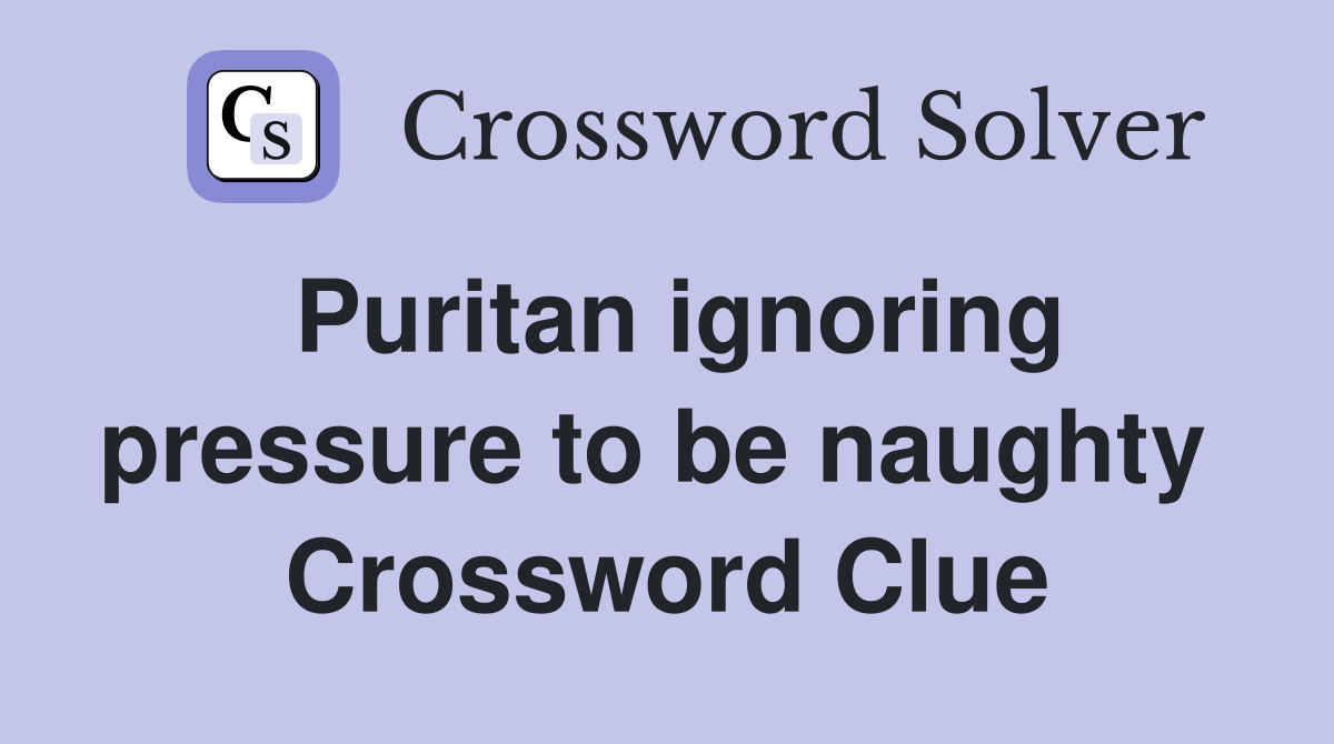 Puritan ignoring pressure to be naughty  Crossword Clue