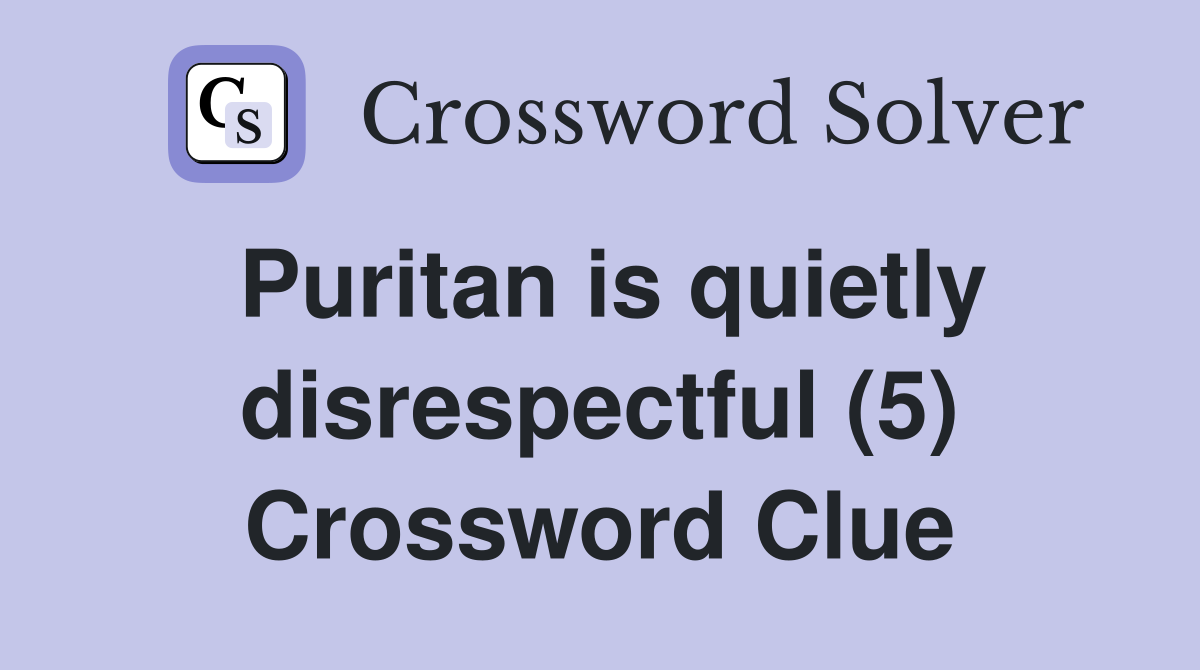 Puritan is quietly disrespectful (5) Crossword Clue