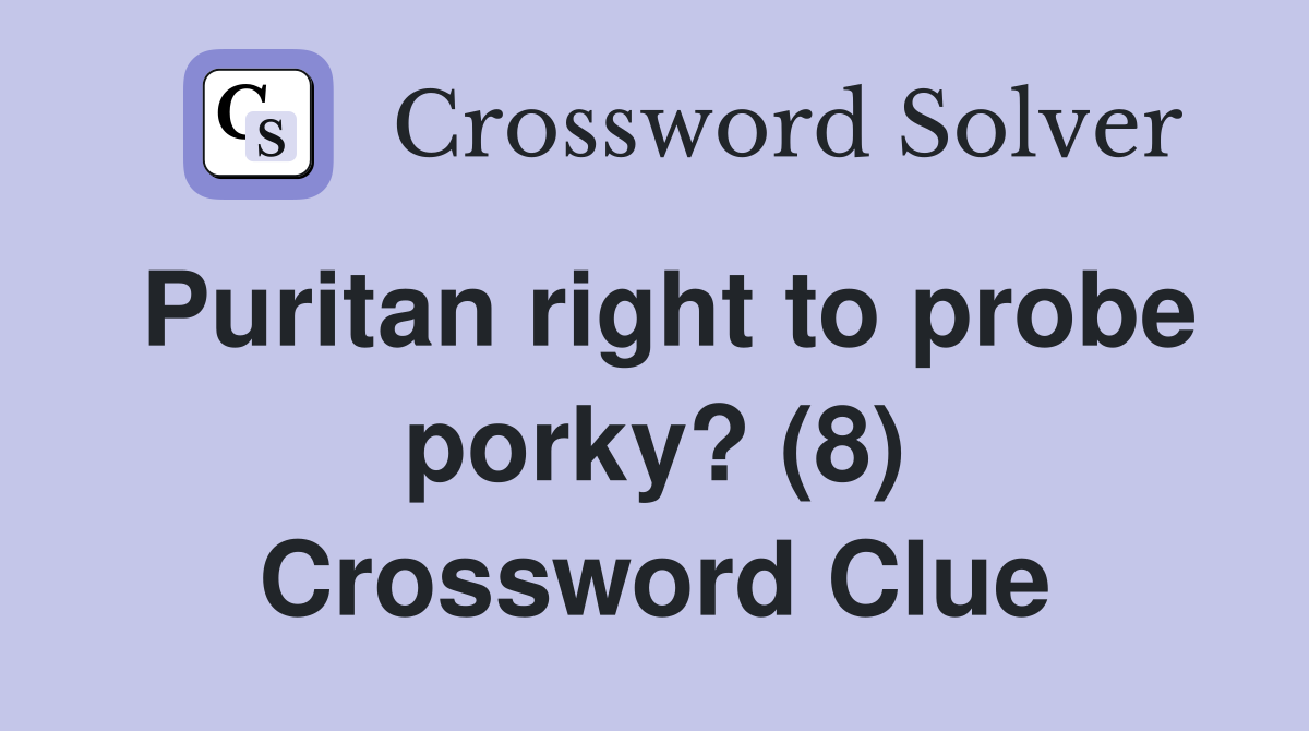 Puritan right to probe porky? (8) Crossword Clue