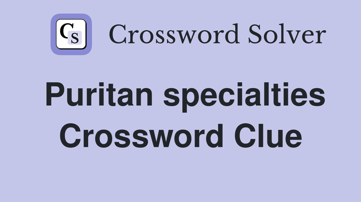 Puritan specialties Crossword Clue