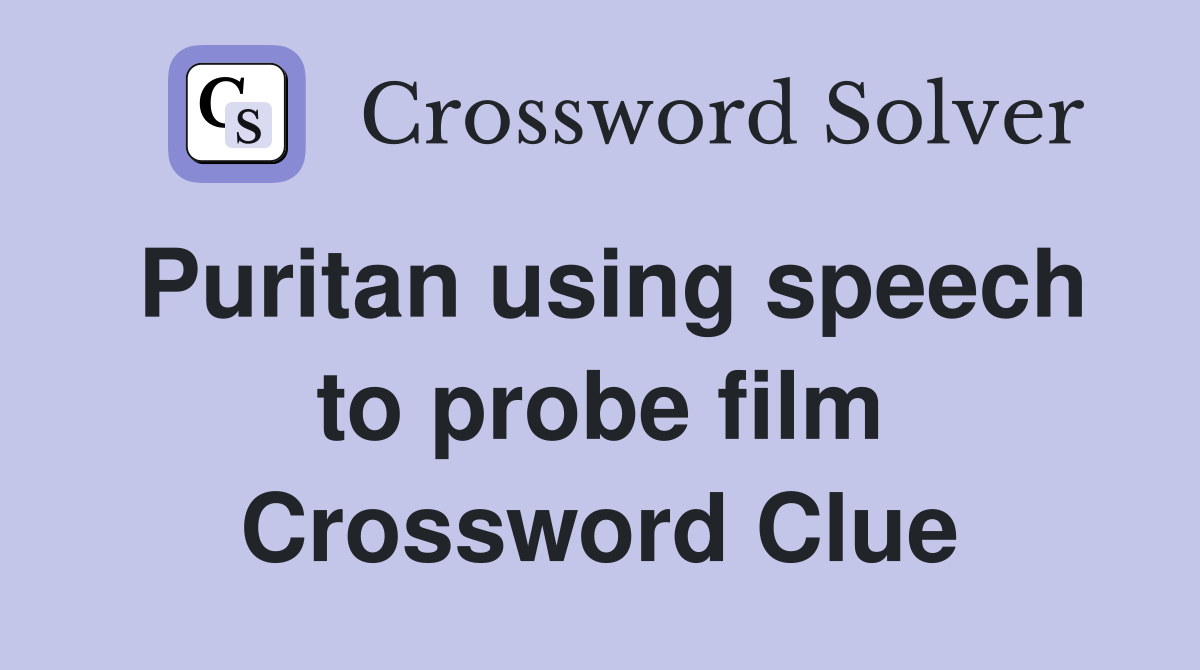 Puritan using speech to probe film Crossword Clue