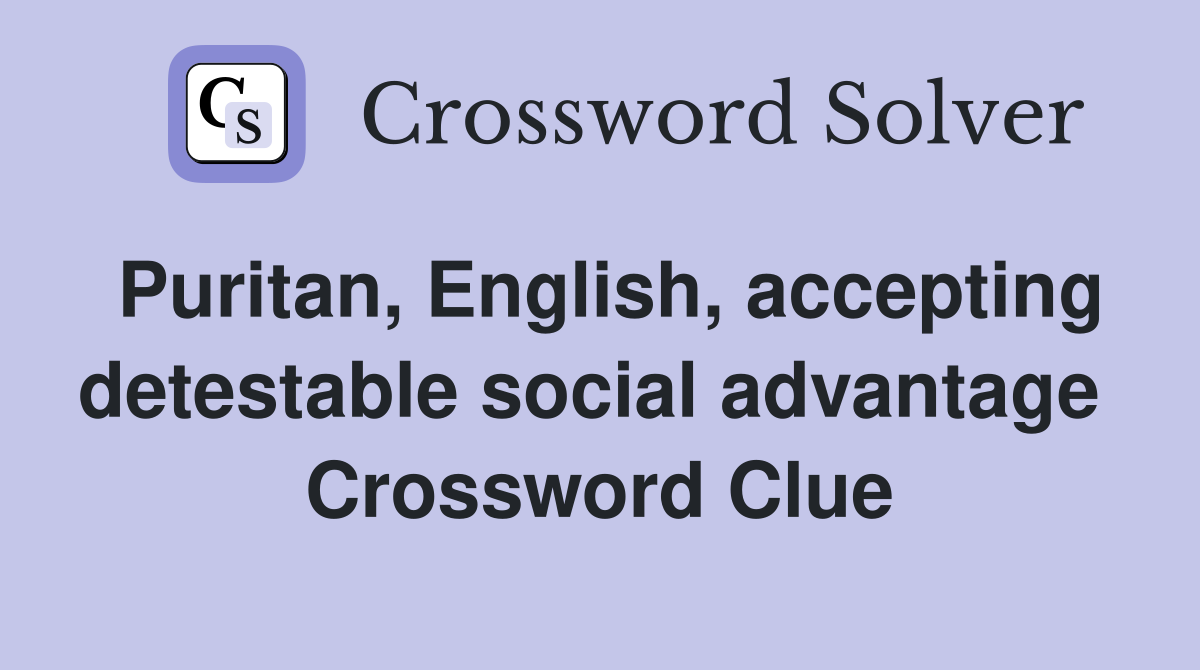 Puritan, English, accepting detestable social advantage  Crossword Clue