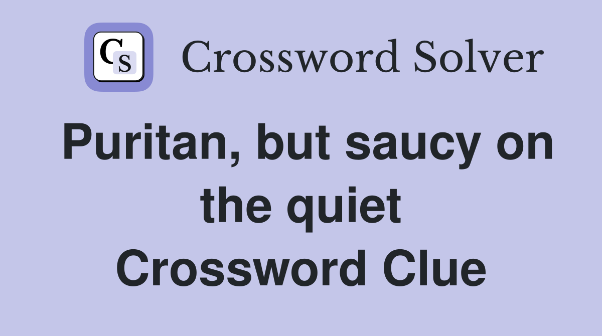 Puritan, but saucy on the quiet Crossword Clue