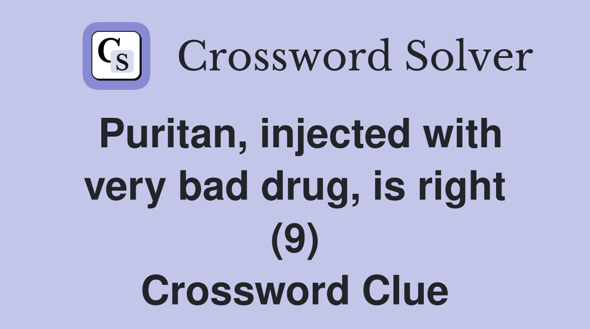Puritan, injected with very bad drug, is right (9) Crossword Clue