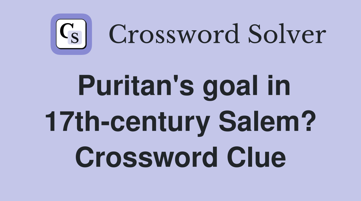 Puritan's goal in 17th-century Salem? Crossword Clue