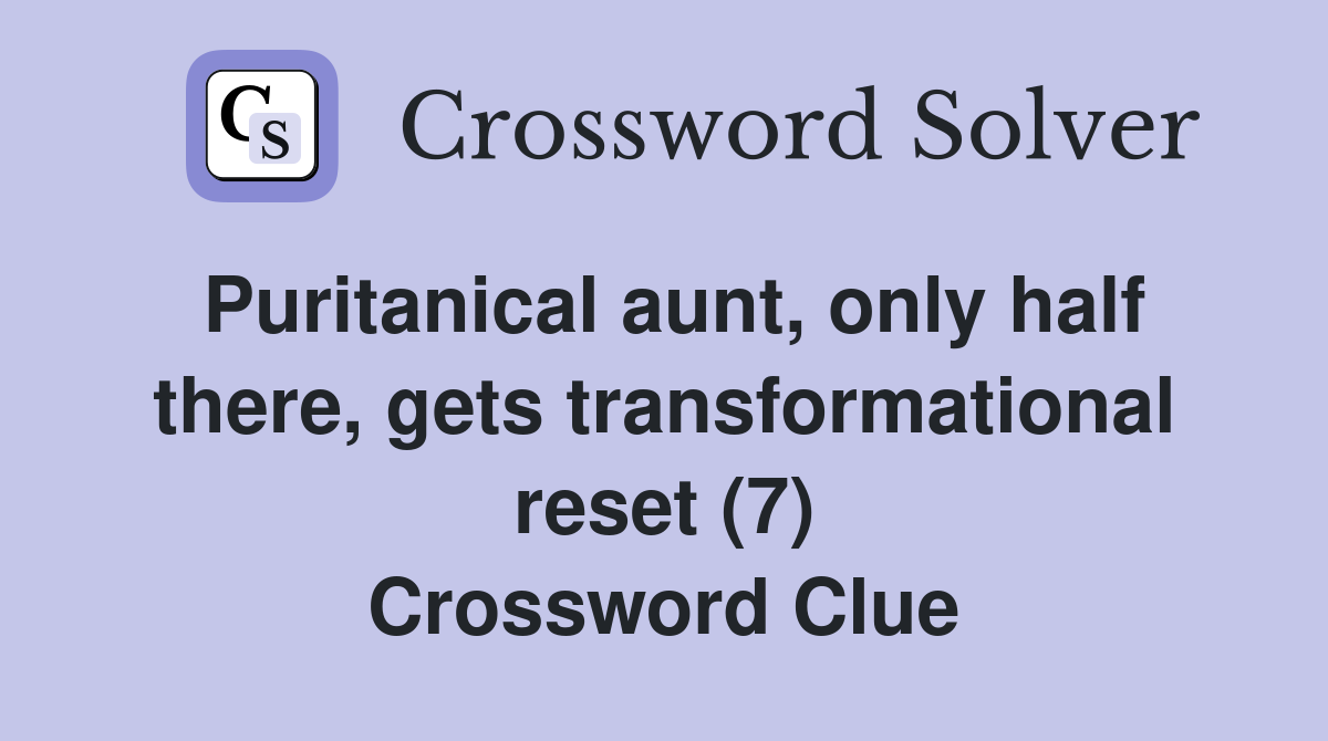 Puritanical aunt, only half there, gets transformational reset (7) Crossword Clue