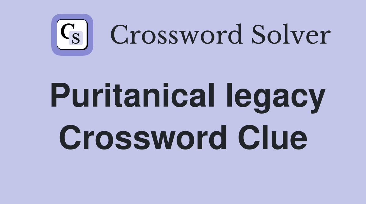 Puritanical legacy Crossword Clue