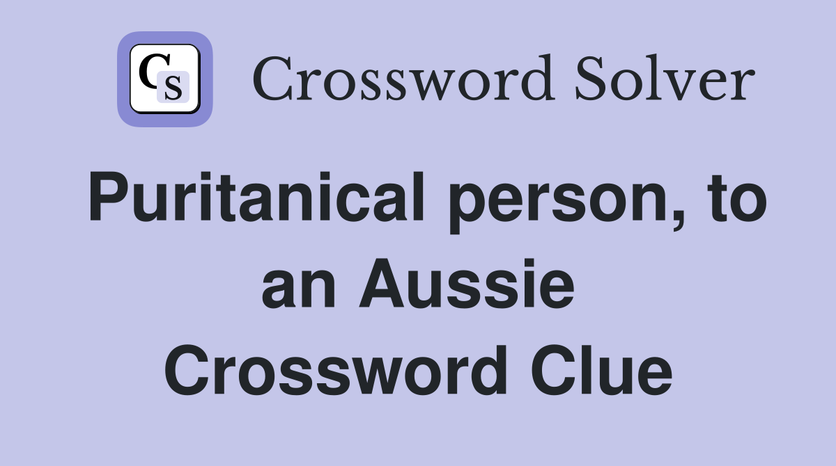 Puritanical person, to an Aussie Crossword Clue