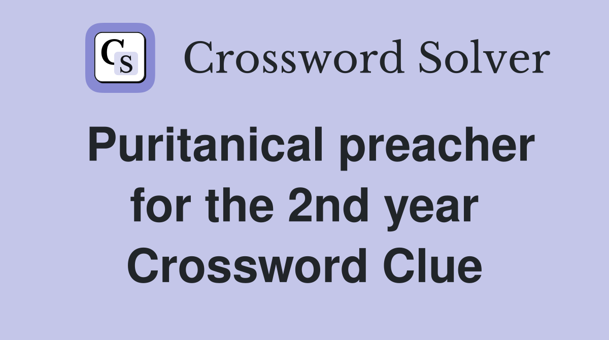 Puritanical preacher for the 2nd year Crossword Clue